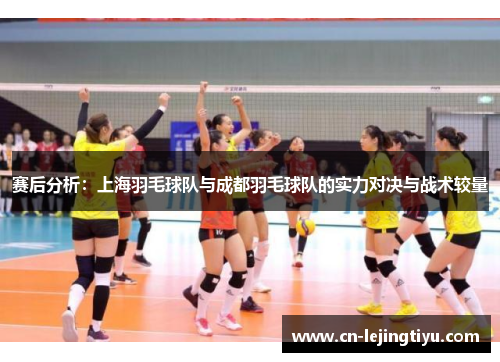 赛后分析：上海羽毛球队与成都羽毛球队的实力对决与战术较量