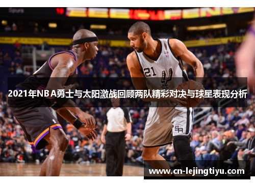 2021年NBA勇士与太阳激战回顾两队精彩对决与球星表现分析