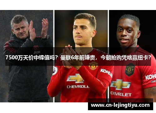 7500万天价中锋值吗？曼联6年前嫌贵，今朝抢购凭啥赢纽卡？