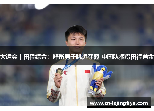 大运会｜田径综合：舒衡男子跳远夺冠 中国队摘得田径首金